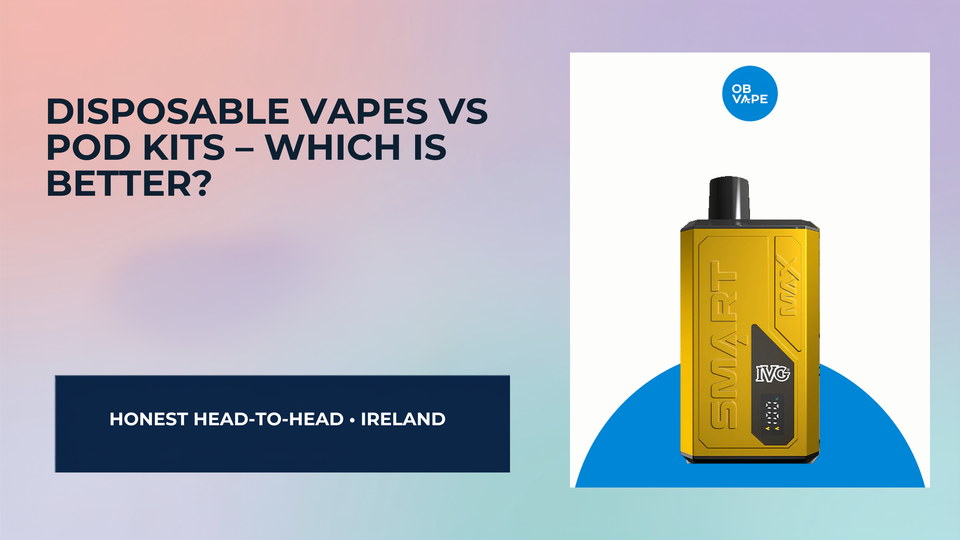 Disposable Vapes vs Pod Kits – Which Is Better? — OB Vape Ireland blog cover