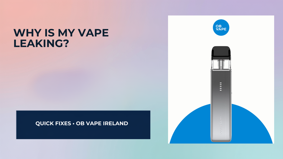 Why Is My Vape Leaking? (Full Fix Guide) — OB Vape Ireland blog cover
