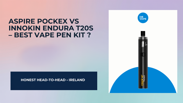 Aspire PockeX vs Innokin Endura T20S – Best Vape Pen Kit in Ireland? — OB Vape Ireland blog cover