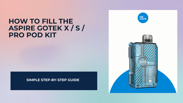 How To Fill The Aspire Gotek X / S / Pro Pod Kit — OB Vape Ireland blog cover