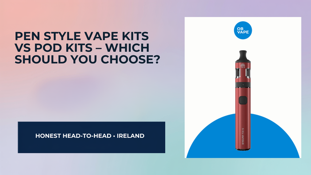 PEN Style Vape Kits vs POD Kits – Which Should You Choose? — OB Vape Ireland blog cover