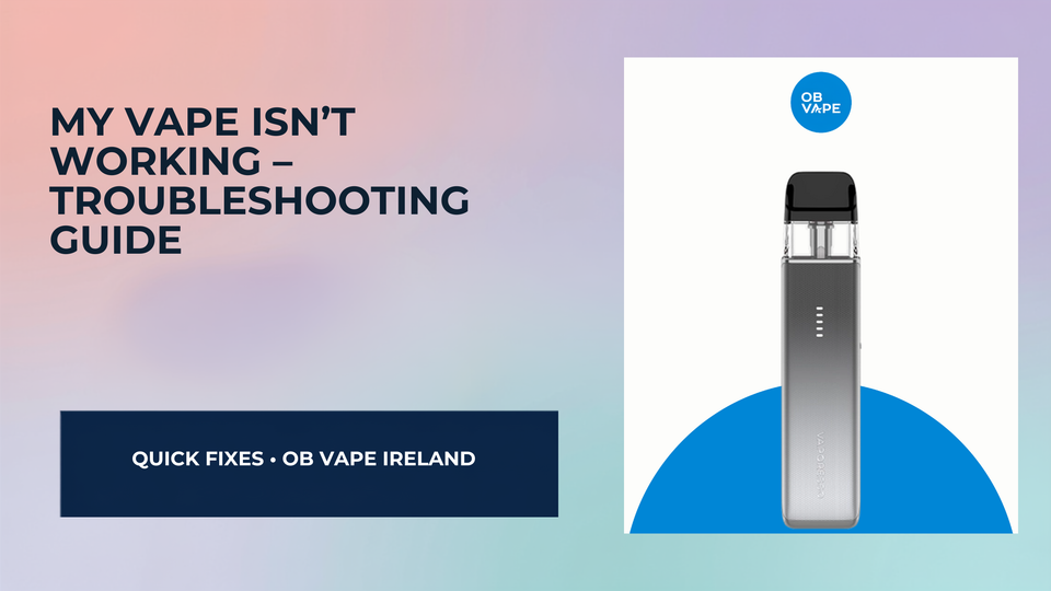 My Vape Isn’t Working – Troubleshooting Guide for Irish Vapers — OB Vape Ireland blog cover
