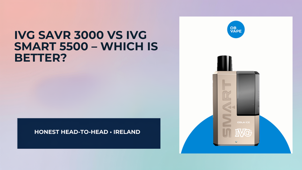 IVG SAVR 3000 vs IVG Smart 5500 – Which Is Better? — OB Vape Ireland blog cover