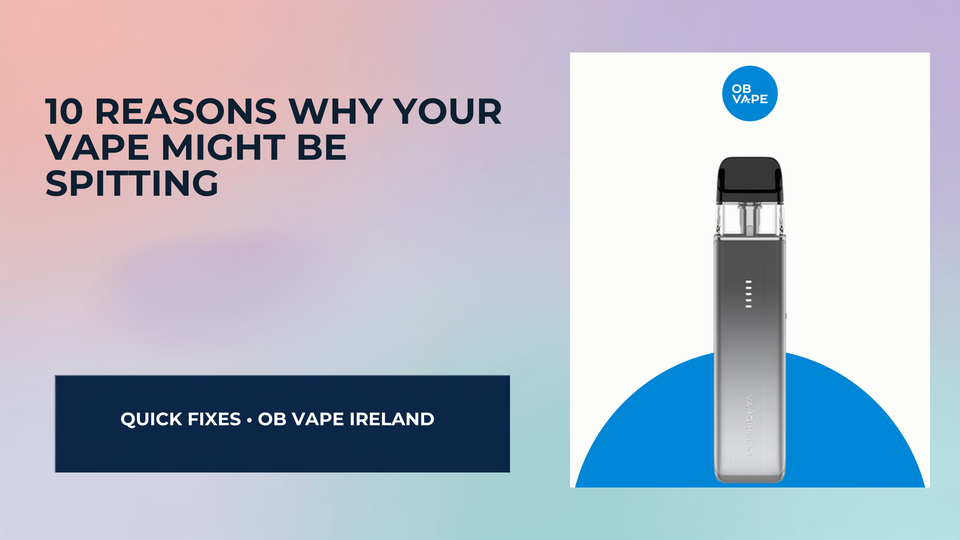 10 Reasons Why Your Vape Might Be Spitting — OB Vape Ireland blog cover