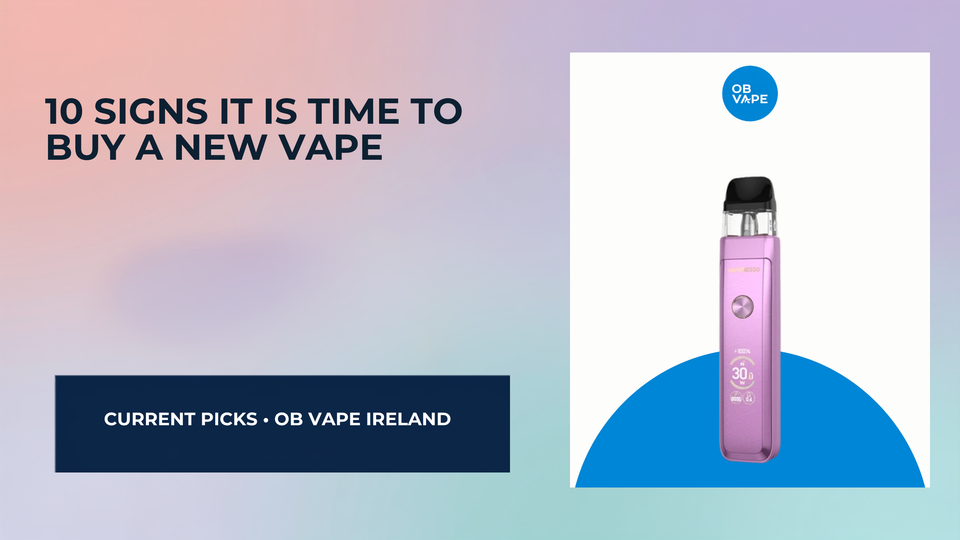 10 Signs It Is Time To Buy A New Vape — OB Vape Ireland blog cover