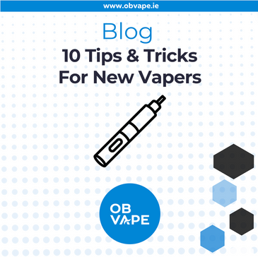 10 Tips & Tricks For New Vapers ob-vape Ireland.