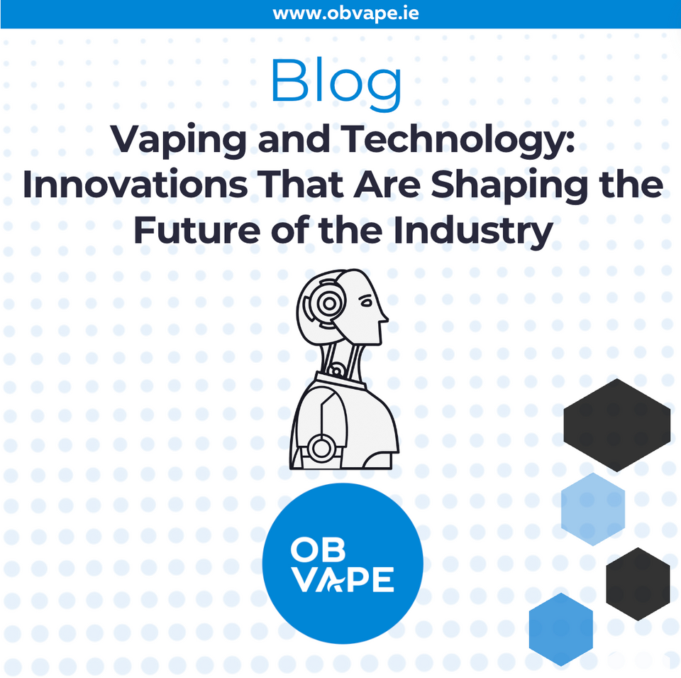 Vaping and Technology: Innovations That Are Shaping the Future of the Industry ob-vape Ireland.