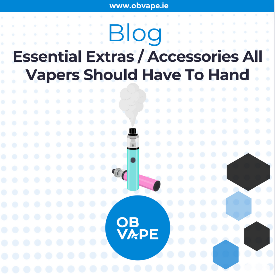 Essential Extras / Accessories All Vapers Should Have To Hand ob-vape Ireland.