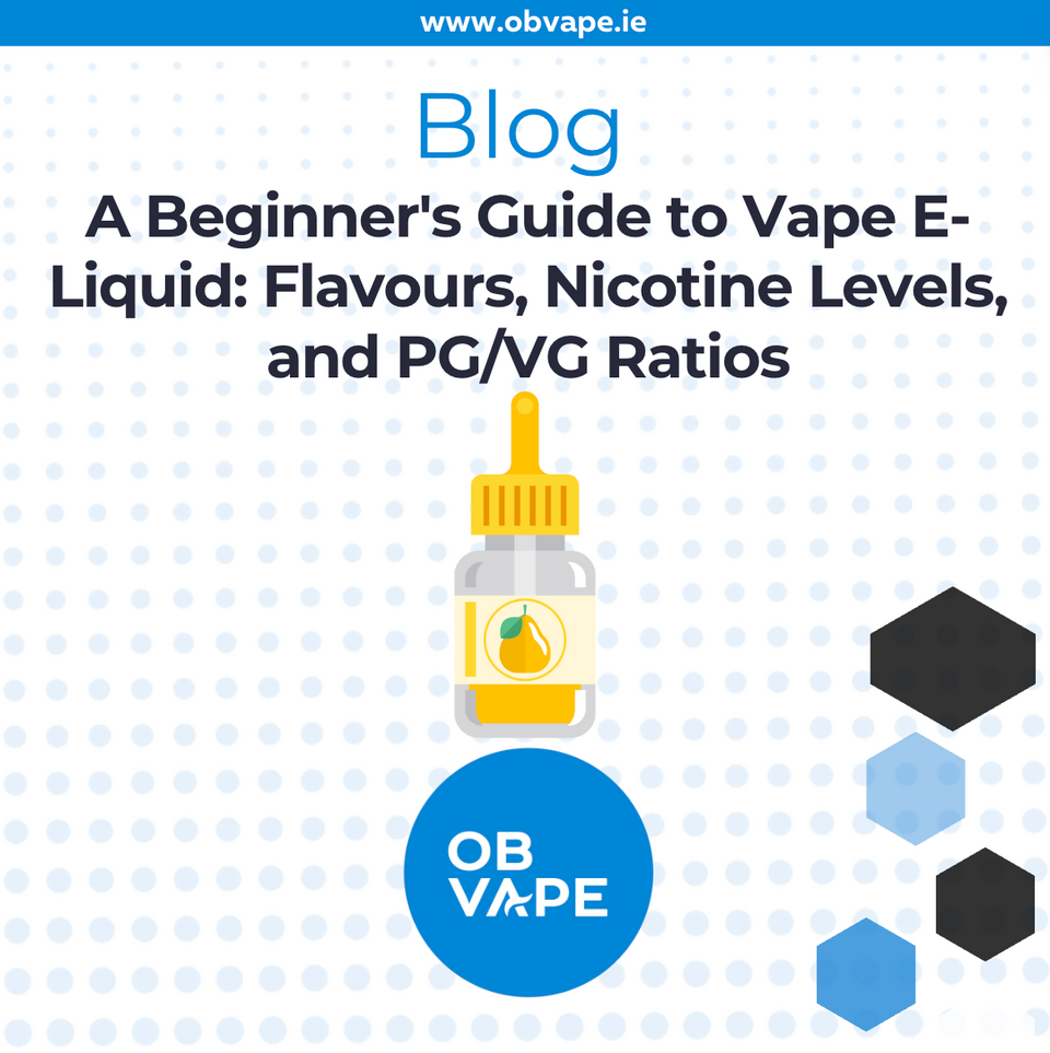 A Beginner's Guide to Vape E-Liquid: Flavours, Nicotine Levels, and PG/VG Ratios ob-vape Ireland.