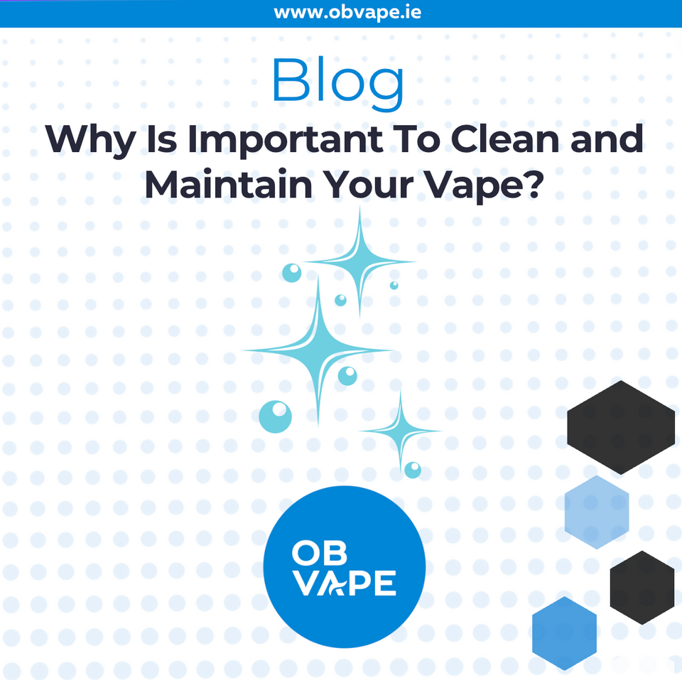 Why Is Important To Clean and Maintain Your Vape? ob-vape Ireland.