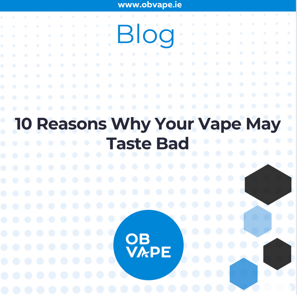 10 Reasons Why Your Vape May Taste Bad ob-vape Ireland.