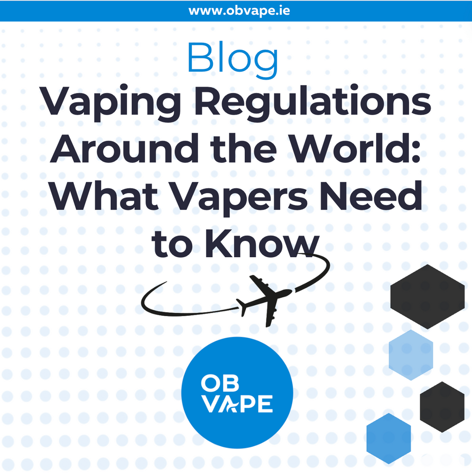 Vaping Regulations Around the World: What Vapers Need to Know ob-vape Ireland.