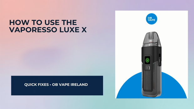 How to Use the Vaporesso Luxe X in Ireland – Full Guide & Troubleshooting — OB Vape Ireland blog cover