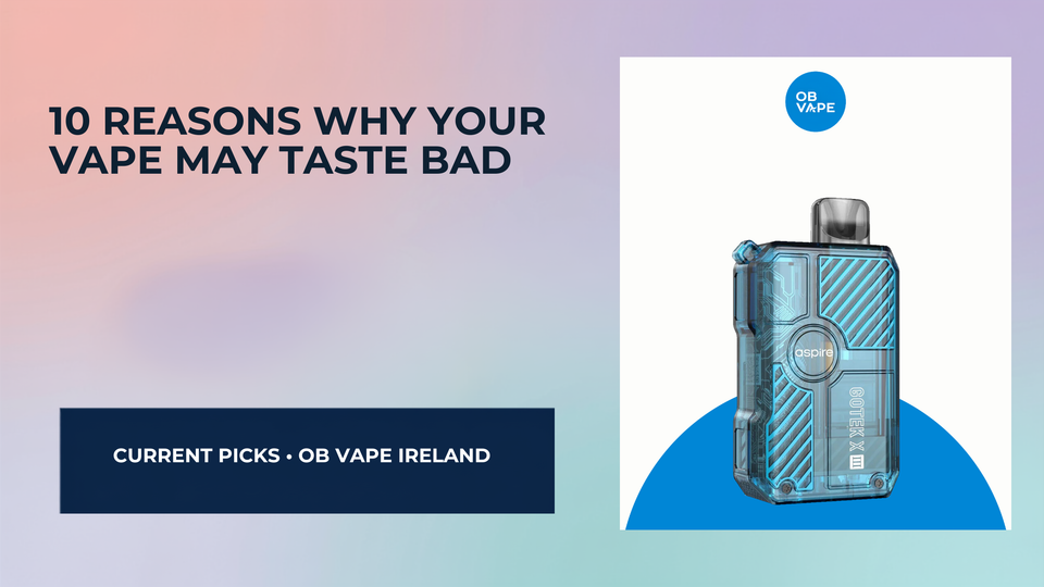 10 Reasons Why Your Vape May Taste Bad — OB Vape Ireland blog cover